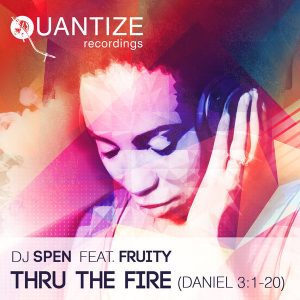 DJ Spen & Soulfuledge feat. Fruity - Thru The Fire (Daniel 3-1-20) [Quantize Recordings]