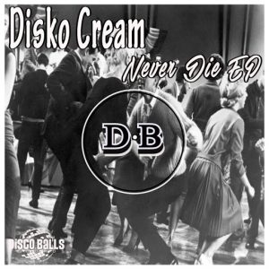 Disko Cream - Never Die EP [Disco Balls Records]