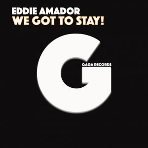 Eddie Amador - We Got to Stay! [GaGa Records]
