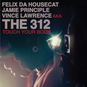 Felix Da Housecat, Jamie Principle, Vince Lawrence AKA The 312 - Touch Your Body [Crosstown Rebels]