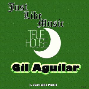 Gil Aguilar - Just Like Music [True House LA]