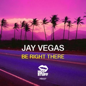 Jay Vegas - Be Right There [Hot Stuff]