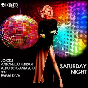 JoioDJ, Antonello Ferrari & Aldo Bergamasco feat.Emma Diva - Saturday Night [Dejavoo Records]