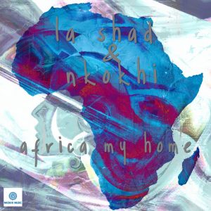 La Shad & nkokhi - Africa My Home [Nkokhi Music]