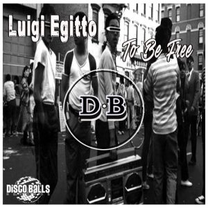 Luigi Egitto - To Be Free [Disco Balls Records]