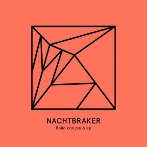 Nachtbraker - Pollo con Pollo EP [Heist Recordings]