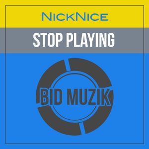 NickNice - Stop Playing [Bid Muzik]