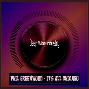 Phil Greenwood - It's All Chicago [Deep Wibe Industry]