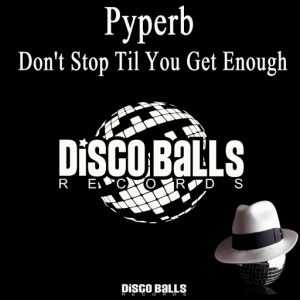 Pyperb - Don't Stop Til You Get Enough [Disco Balls Records]