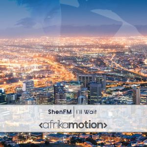 ShenFM - I'll Wait [afrika motion]