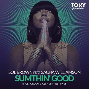 Sol Brown feat. Sacha Williamson - Sumthin' Good (Incl. Groove Assassin Remixes) [Tony Records]