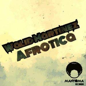 Walid Martinez - Afrotica [Manyoma Records]