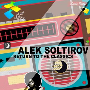 Alek Soltirov - Return to the Classics [True House LA]