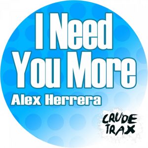 Alex Herrera - I Need You More [Crude Trax]