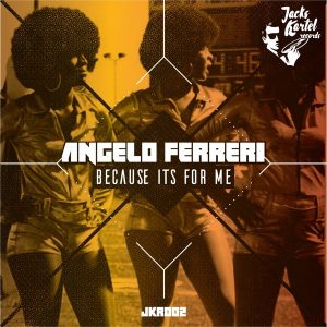 Angelo Ferreri - Because It's For Me [Jack's Kartel Records]