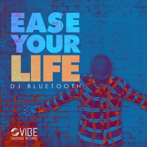 DJ Bluetooth - Ease Your LIfe [Vibe Boutique Records]