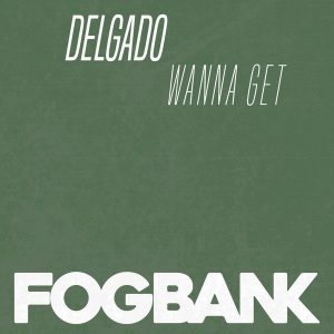 Delgado - Wanna Get [Fogbank]