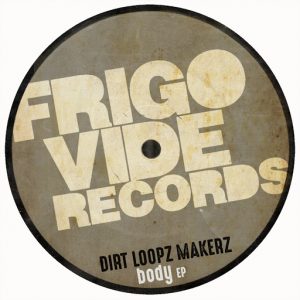 Dirt Loopz Makerz - Body EP [Frigo Vide Records]