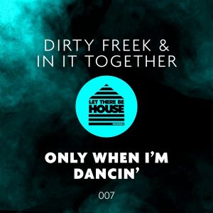 Dirty Freek & In It Together - Only When I'm Dancin' [Let There Be House Records]
