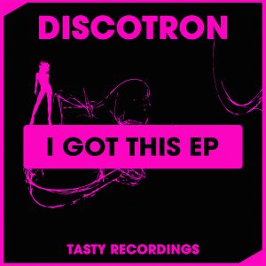 Discotron - I Got This EP [Tasty Recordings Digital]