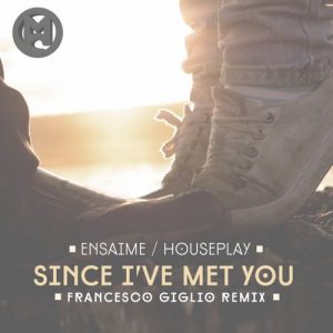 Ensaime, Houseplay - Since I've Met You (Francesco Giglio Remix) [Music Sensation Records]