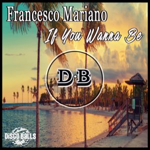 Francesco Mariano - If You Wanna Be [Disco Balls Records]