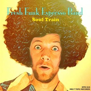 Fresh Funk Espresso Band - Soul Train [Melt Tofu Records]