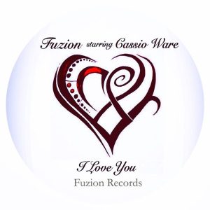 Fuzion starring Cassio Ware - I Love You (Fuzion Mixes) [Fuzion Records]