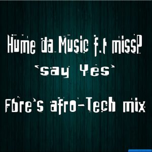 Hume Da Muzika - Say Yes (feat. Miss P) [Fbre's Afro-Tech Mix] [CD Run]