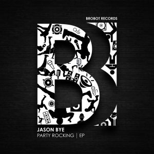 Jason Bye - Party Rocking EP [Brobot Records]