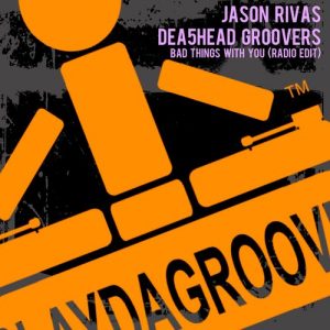 Jason Rivas & Dea5head Groovers - Bad Things with You [Playdagroove!]