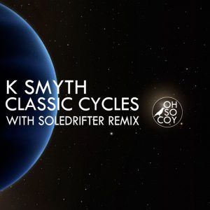 K Smyth - Classic Cycles [Oh So Coy Recordings]