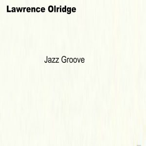 Lawrence Olridge - Jazz Groove [AJAY RECORDINGS]