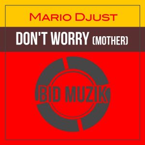 Mario Djust - Don't Worry (Mother) [Bid Muzik]