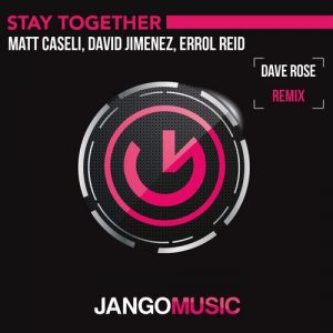 Matt Caseli & David Jimenez & Errol Reid - Stay Together (Dave Rose Remix) [Jango Music]