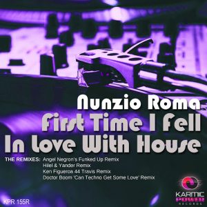 Nunzio Roma - First Time I Fell in Love with House (The Remixes) [Karmic Power Records]