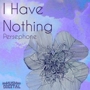 Persephone - I Have Nothing [Hush Digital]