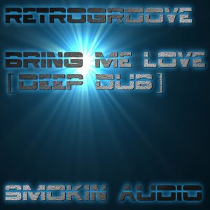 Retrogroove - Bring Me Love (Deep Dub Mix) [Smokin Audio]
