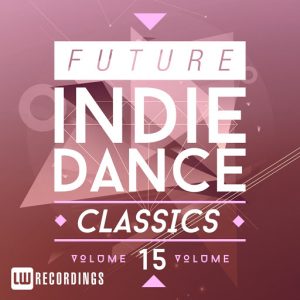 Various Artists - Future Indie Dance Classics, Vol. 15 [LW Recordings]