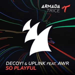 Decoy! & Uplink feat. AWR - So Playful [Armada Trice]
