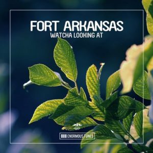 Fort Arkansas - Watcha Looking at EP [Enormous Tunes]