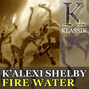 k-alexi-shelby-fire-water-k-klassik