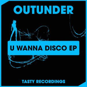 Outunder - U Wanna Disco EP [Tasty Recordings Digital]
