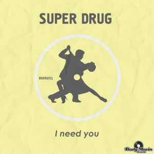 Super Drug - I Need You [Body Movin Records]