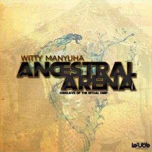 Witty Manyuha - Ancestral Arena I- Conclave of the Ritual Deep [La'Ute Records]