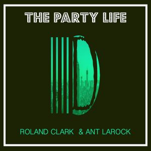 roland-clark-ant-larock-the-party-life-delete-records