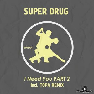 super-drug-i-need-you-pt-2-body-movin-records