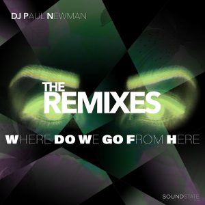 dj-paul-newman-where-do-we-go-from-here_-remixes-soundstate-records