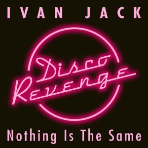 ivan-jack-nothing-is-the-same-disco-revenge
