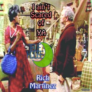 rich-martinez-i-aint-scared-of-ya-true-house-la